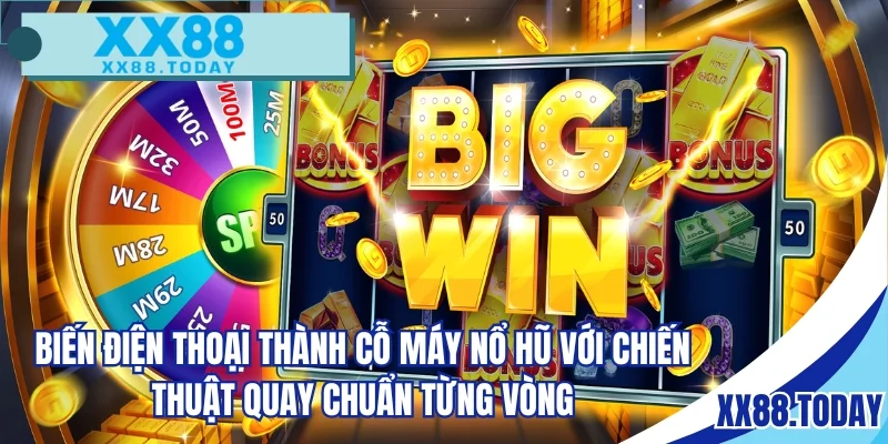 Biến điện thoại thành cỗ máy nổ hũ với chiến thuật quay chuẩn từng vòng