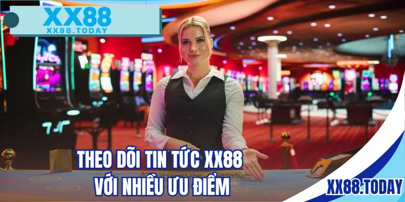 Ưu điểm khi theo dõi chuyên mục tin tức XX88